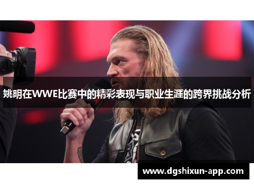 姚明在WWE比赛中的精彩表现与职业生涯的跨界挑战分析